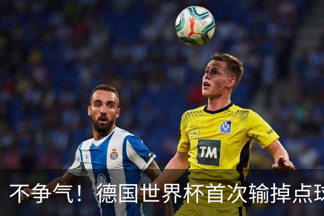 不争气！德国世界杯首次输掉点球战 连续3届无缘16强怪谁？
