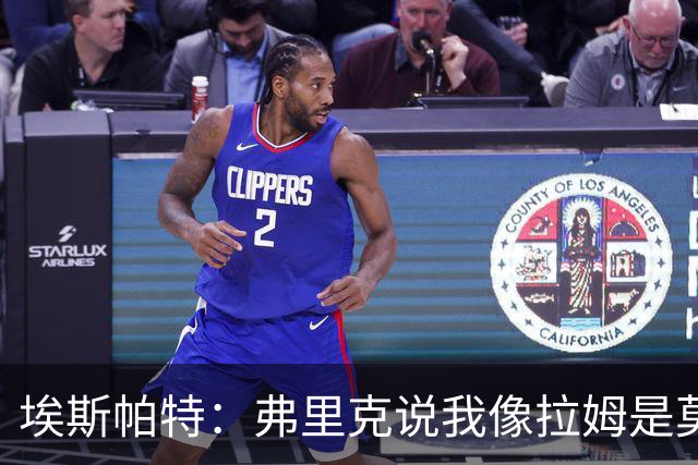 埃斯帕特：弗里克说我像拉姆是莫大赞誉 我能适应右后卫和中场