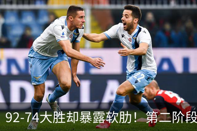 92-74大胜却暴露软肋！第二阶段中国男篮应清洗、增加哪些球员？